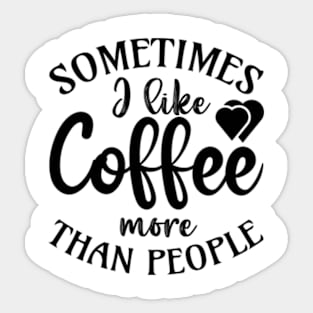 sometimes I like coffee more than people Sticker